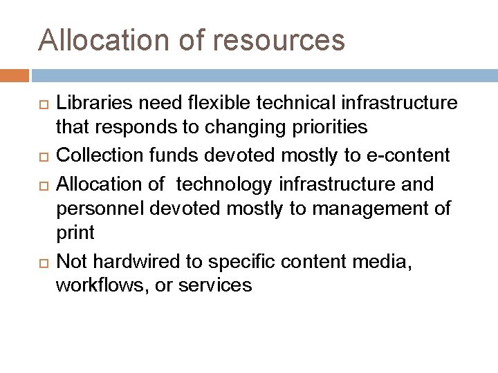 Allocation of resources Libraries need flexible technical infrastructure that responds to changing priorities Collection