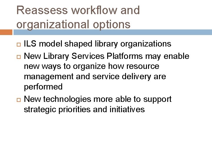 Reassess workflow and organizational options ILS model shaped library organizations New Library Services Platforms