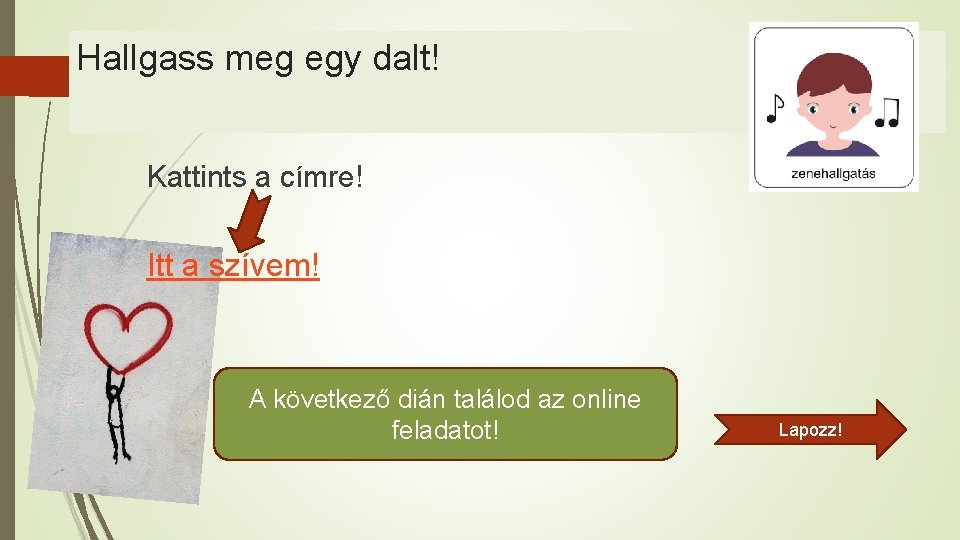 Hallgass meg egy dalt! Kattints a címre! Itt a szívem! A következő dián találod