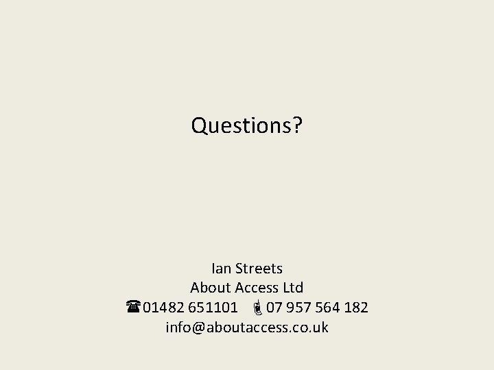 Questions? Ian Streets About Access Ltd 01482 651101 07 957 564 182 info@aboutaccess. co.