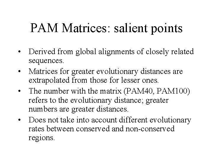 PAM Matrices: salient points • Derived from global alignments of closely related sequences. •