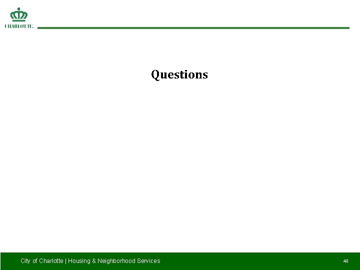 Questions City of Charlotte | Housing & Neighborhood Services 40 