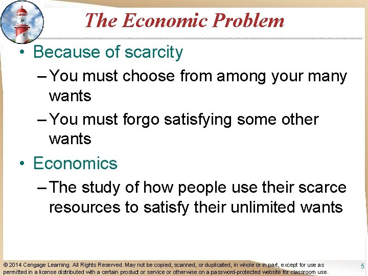 The Economic Problem • Because of scarcity – You must choose from among your