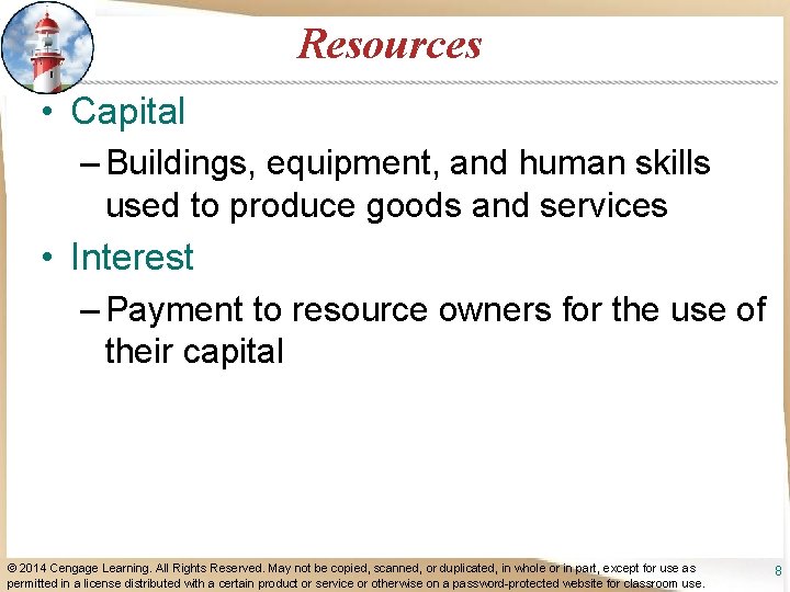 Resources • Capital – Buildings, equipment, and human skills used to produce goods and