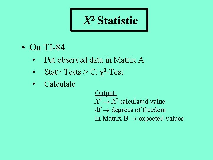 Χ 2 Statistic • On TI-84 • • • Put observed data in Matrix