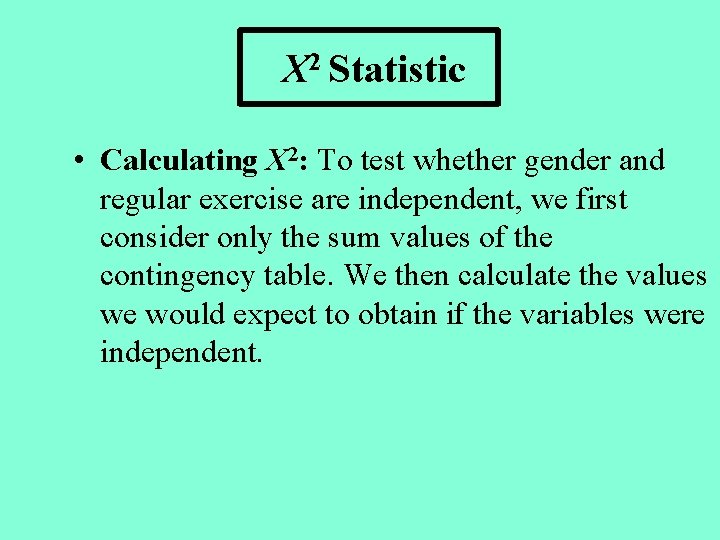 Χ 2 Statistic • Calculating Χ 2: To test whether gender and regular exercise