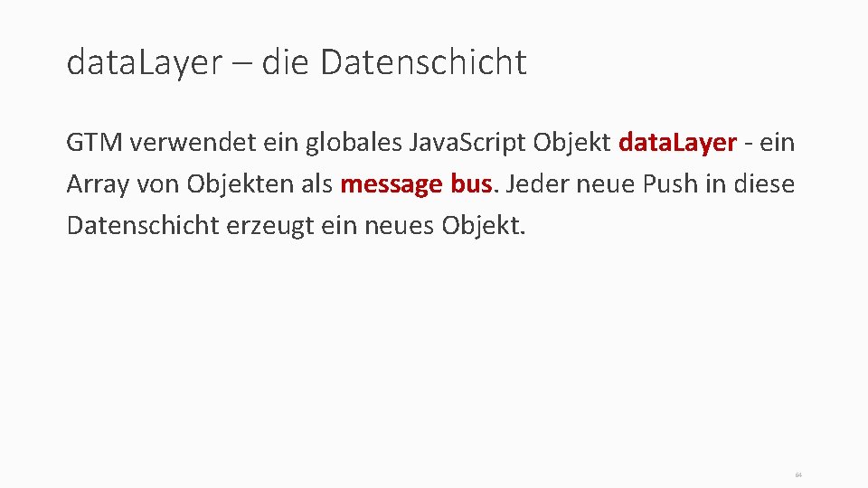 data. Layer – die Datenschicht GTM verwendet ein globales Java. Script Objekt data. Layer