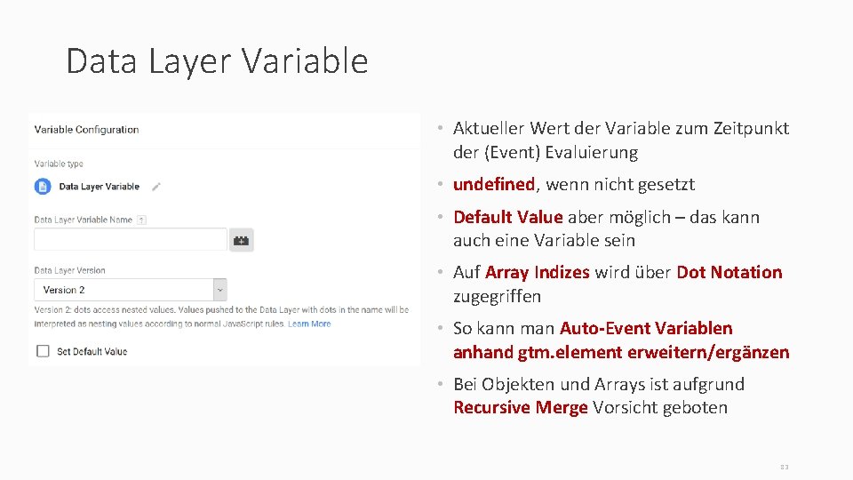 Data Layer Variable • Aktueller Wert der Variable zum Zeitpunkt der (Event) Evaluierung •