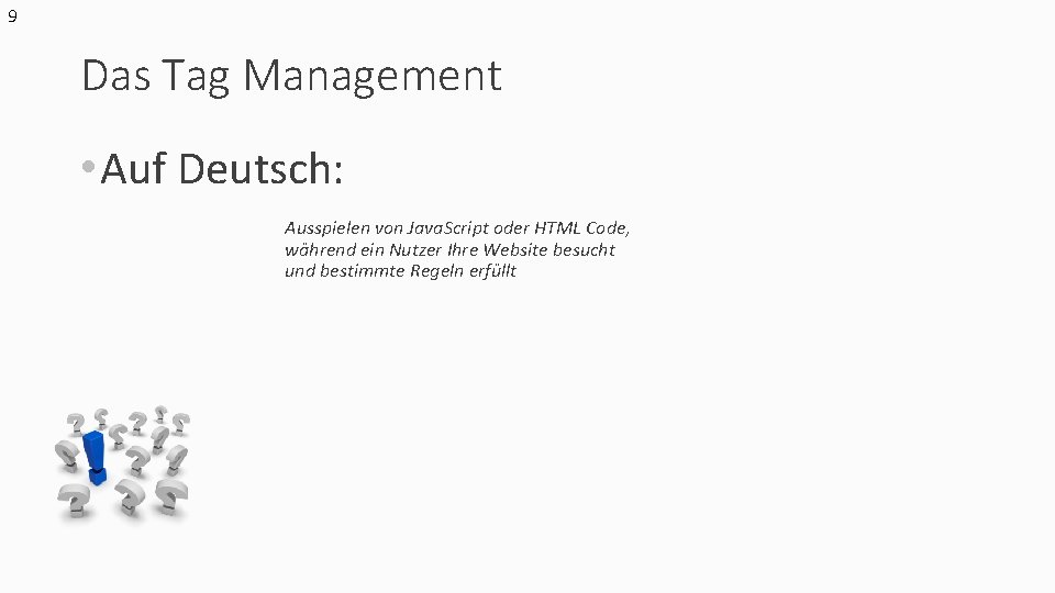 9 Das Tag Management • Auf Deutsch: Ausspielen von Java. Script oder HTML Code,
