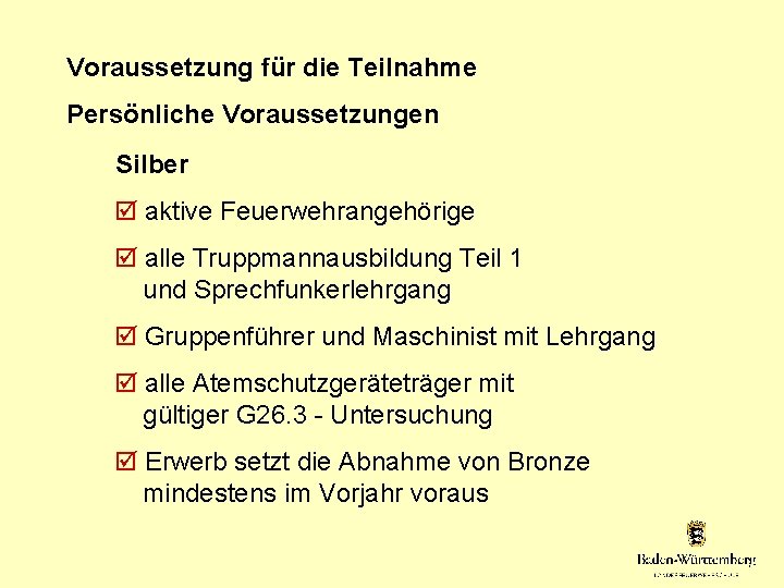 Voraussetzung für die Teilnahme Persönliche Voraussetzungen Silber aktive Feuerwehrangehörige alle Truppmannausbildung Teil 1 und