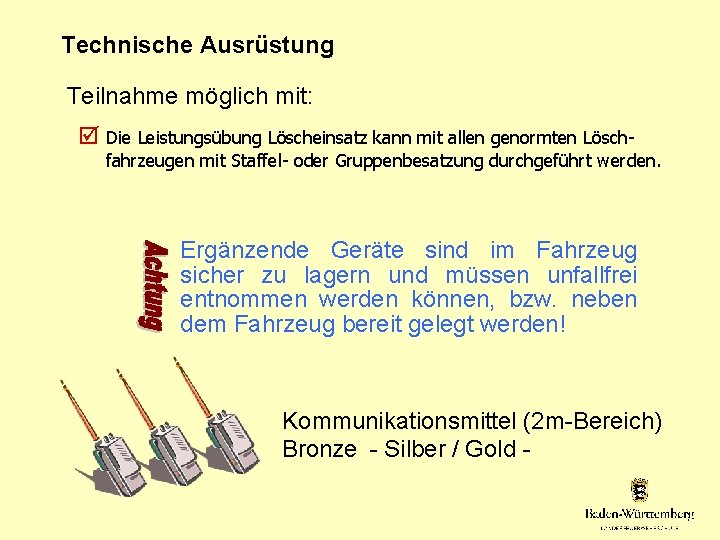 Technische Ausrüstung Teilnahme möglich mit: Die Leistungsübung Löscheinsatz kann mit allen genormten Löschfahrzeugen mit