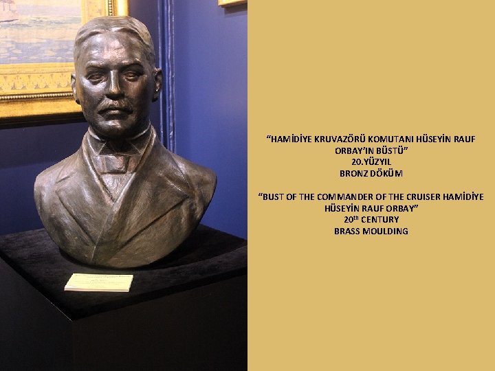 “HAMİDİYE KRUVAZÖRÜ KOMUTANI HÜSEYİN RAUF ORBAY’IN BÜSTÜ” 20. YÜZYIL BRONZ DÖKÜM “BUST OF THE