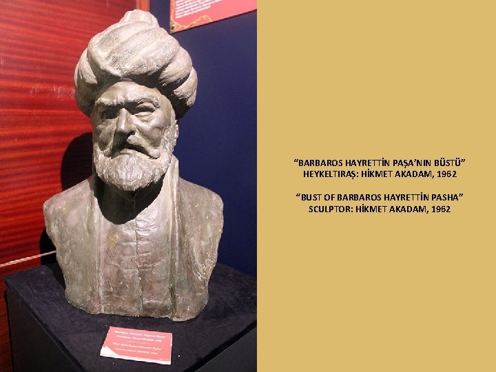 “BARBAROS HAYRETTİN PAŞA’NIN BÜSTÜ” HEYKELTIRAŞ: HİKMET AKADAM, 1962 “BUST OF BARBAROS HAYRETTİN PASHA” SCULPTOR:
