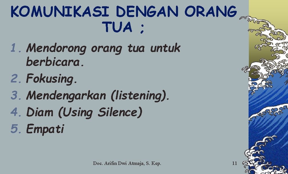 KOMUNIKASI DENGAN ORANG TUA ; 1. Mendorong orang tua untuk berbicara. 2. Fokusing. 3.