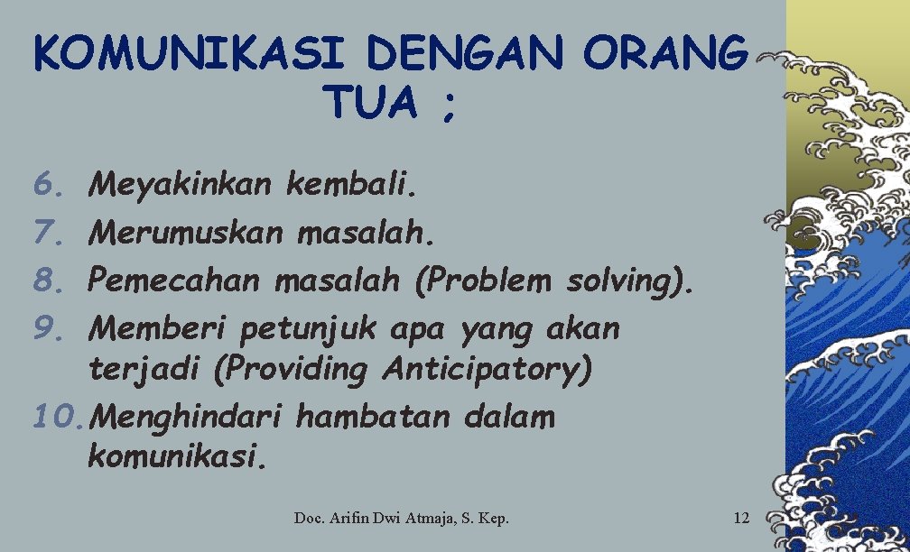 KOMUNIKASI DENGAN ORANG TUA ; 6. 7. 8. 9. Meyakinkan kembali. Merumuskan masalah. Pemecahan