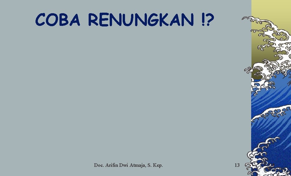 COBA RENUNGKAN !? Doc. Arifin Dwi Atmaja, S. Kep. 13 