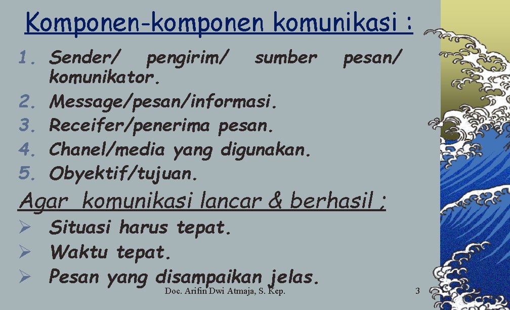 Komponen-komponen komunikasi : 1. Sender/ pengirim/ sumber komunikator. 2. Message/pesan/informasi. 3. Receifer/penerima pesan. 4.