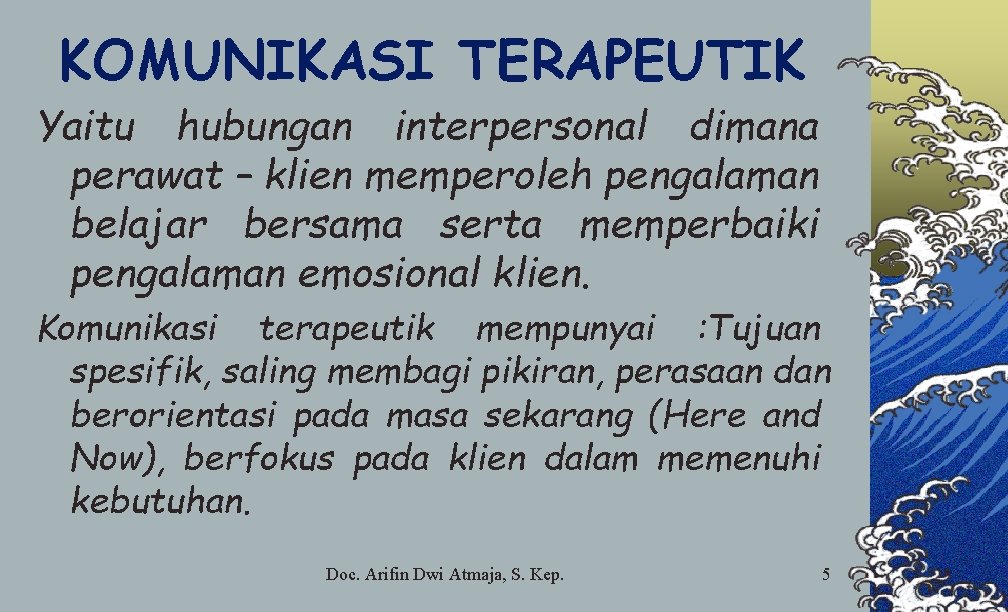 KOMUNIKASI TERAPEUTIK Yaitu hubungan interpersonal dimana perawat – klien memperoleh pengalaman belajar bersama serta