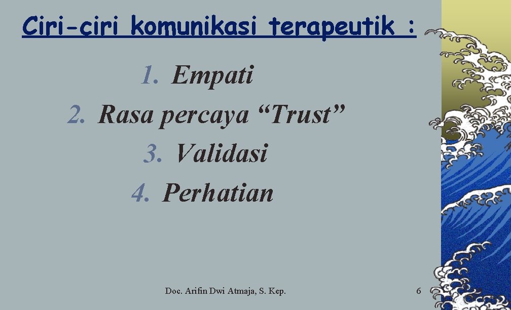 Ciri-ciri komunikasi terapeutik : 1. Empati 2. Rasa percaya “Trust” 3. Validasi 4. Perhatian