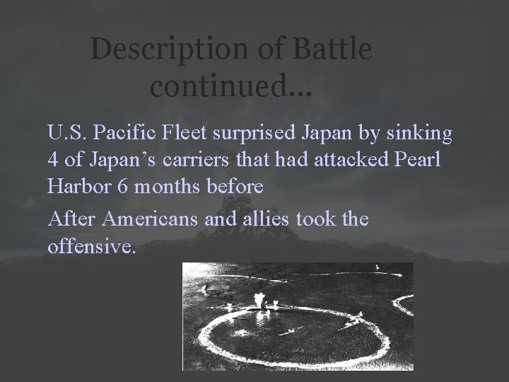 Description of Battle continued… U. S. Pacific Fleet surprised Japan by sinking 4 of