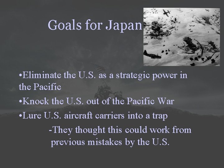 Goals for Japan • Eliminate the U. S. as a strategic power in the