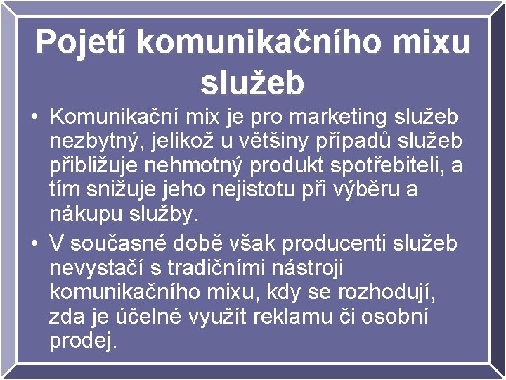 Pojetí komunikačního mixu služeb • Komunikační mix je pro marketing služeb nezbytný, jelikož u