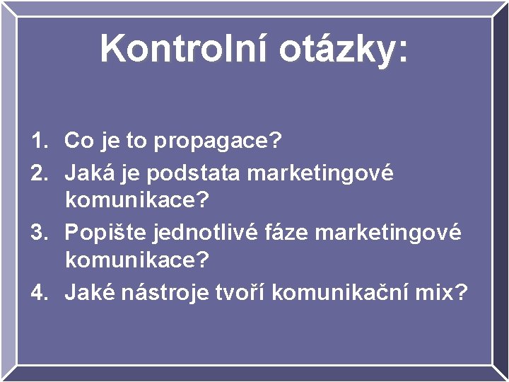 Kontrolní otázky: 1. Co je to propagace? 2. Jaká je podstata marketingové komunikace? 3.