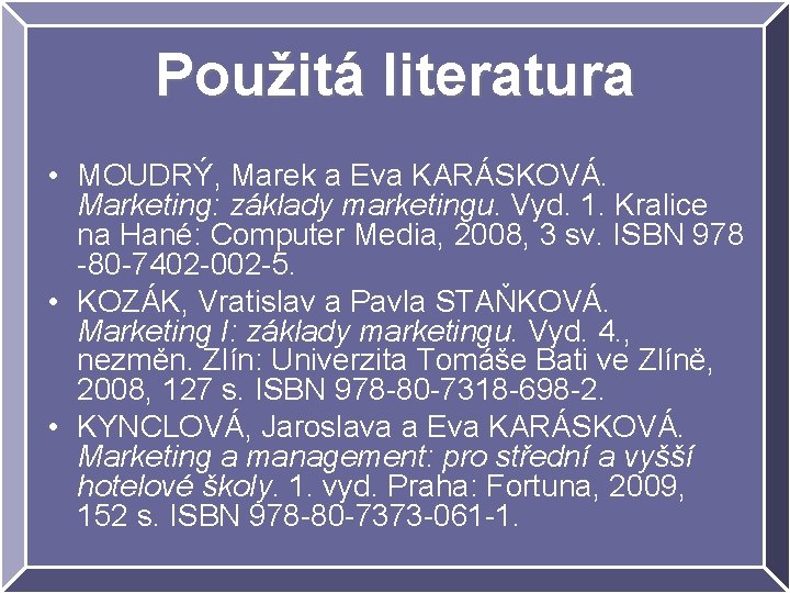 Použitá literatura • MOUDRÝ, Marek a Eva KARÁSKOVÁ. Marketing: základy marketingu. Vyd. 1. Kralice