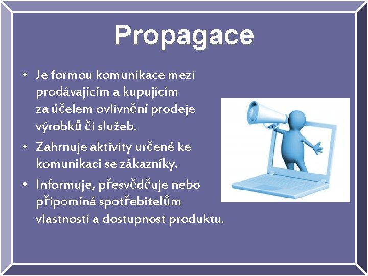 Propagace • Je formou komunikace mezi prodávajícím a kupujícím za účelem ovlivnění prodeje výrobků