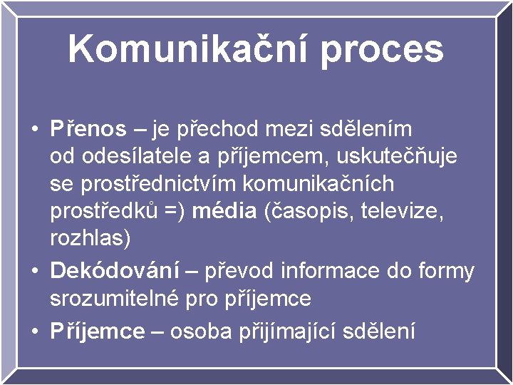 Komunikační proces • Přenos – je přechod mezi sdělením od odesílatele a příjemcem, uskutečňuje