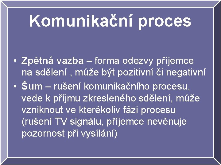 Komunikační proces • Zpětná vazba – forma odezvy příjemce na sdělení , může být