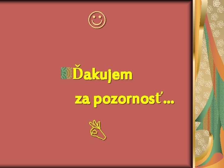  Ďakujem za pozornosť. . . 