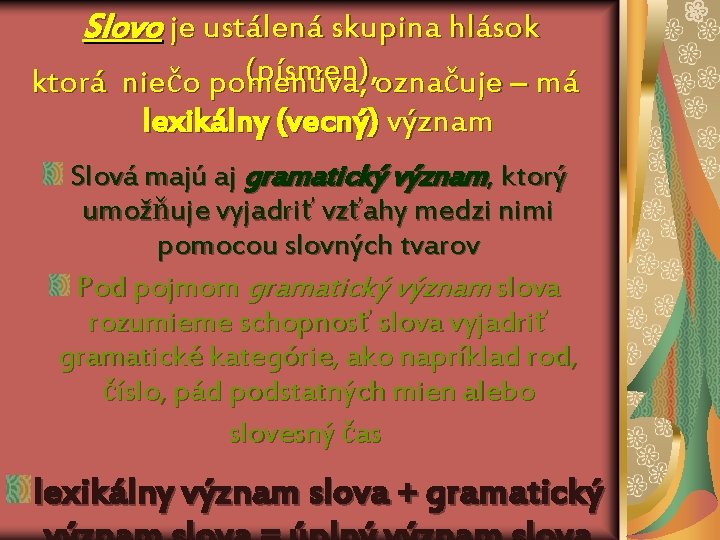 Slovo je ustálená skupina hlások (písmen), označuje – má ktorá niečo pomenúva, lexikálny (vecný)