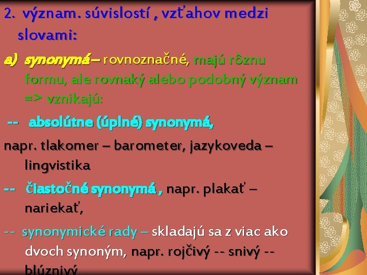 2. význam. súvislostí , vzťahov medzi slovami: a) synonymá – rovnoznačné, majú rôznu formu,