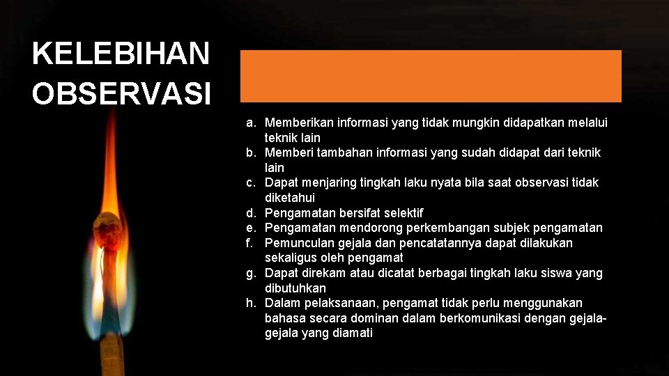 KELEBIHAN OBSERVASI a. Memberikan informasi yang tidak mungkin didapatkan melalui teknik lain b. Memberi