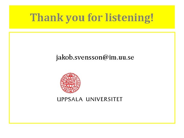 Thank you for listening! jakob. svensson@im. uu. se 