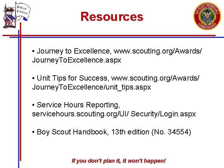 Resources • Journey to Excellence, www. scouting. org/Awards/ Journey. To. Excellence. aspx • Unit