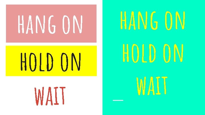 hang on hold on wait 