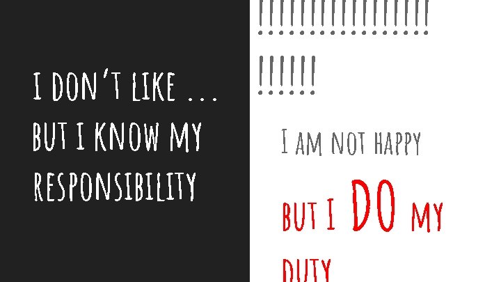 !!!!!!!!! i don’t like. . . !!!!!! but i know my responsibility I am