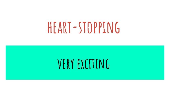 heart-stopping very exciting 