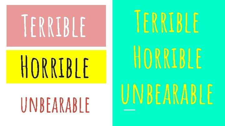 Terrible Horrible unbearable 