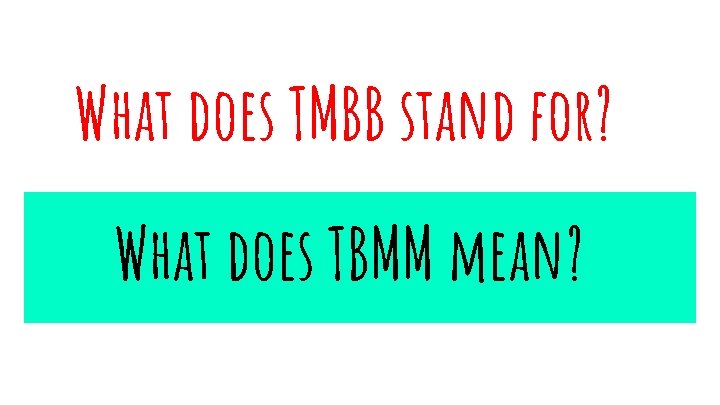 What does TMBB stand for? What does TBMM mean? 