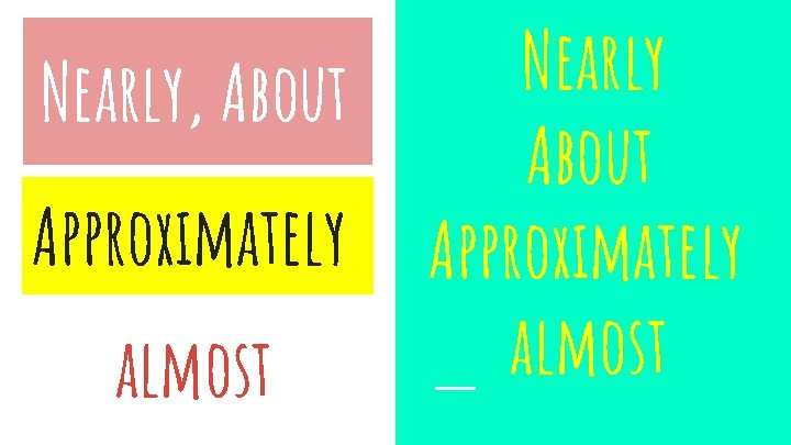 Nearly, About Approximately almost Nearly About Approximately almost 