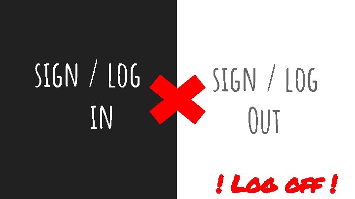 sign / log in sign / log Out ! Log off ! 