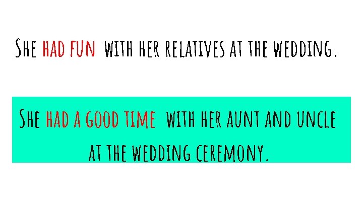 She had fun with her relatives at the wedding. She had a good time