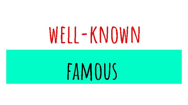 well-known famous 