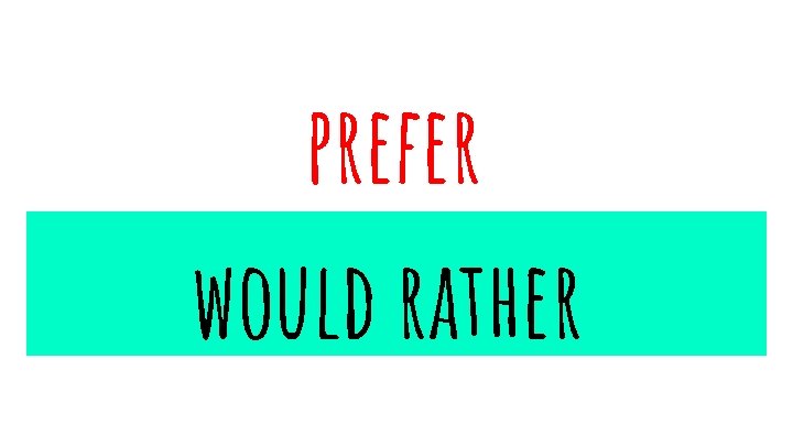 prefer would rather 