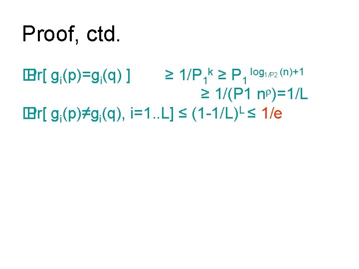Proof, ctd. � Pr[ gi(p)=gi(q) ] ≥ 1/P 1 k ≥ P 1 log