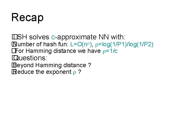 Recap � LSH solves c-approximate NN with: � Number of hash fun: L=O(n ),