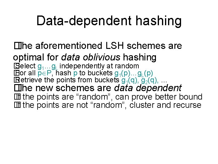 Data-dependent hashing � The aforementioned LSH schemes are optimal for data oblivious hashing �